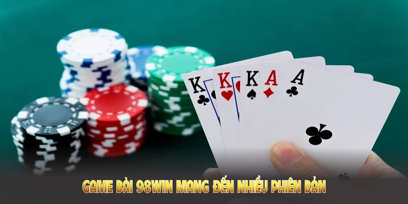 Game bài 98Win mang đến nhiều phiên bản hiện đại phù hợp mọi sở thích