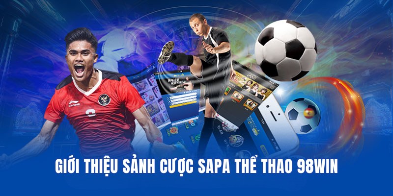 Giới thiệu sảnh cược Sapa sports 98WIN nổi tiếng và uy tín